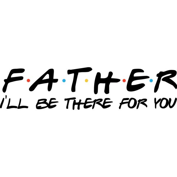 father ill be there for you Thumbnail